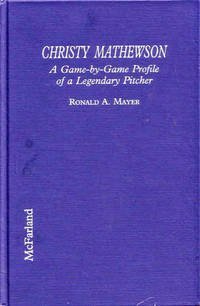 Christy Mathewson: A Game-By-Game Profile of a Legendary Pitcher