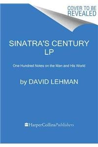 Sinatra's Century LP: One Hundred Notes on the Man and His World by David Lehman