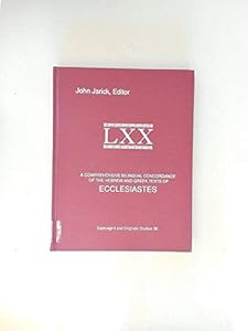 A Comprehensive Bilingual Concordance of the Hebrew and Greek Texts of Ecclesiastes (SEPTUAGINT AND COGNATE STUDIES SERIES) by John Jarick