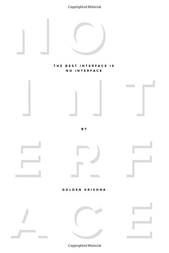 The Best Interface Is No Interface: The simple path to brilliant technology by Golden Krishna