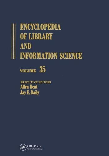 Encyclopedia of Library and Information Science Volume 35 (Library and Information Science Encyclopedia) by Allen Kent