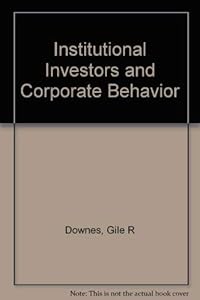 Institutional Investors and Corporate Behavior by Glenn R. Hubbard