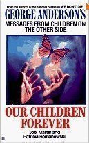 Our Children Forever: George Anderson's Messages From Children on the Other Side by Joel Martin