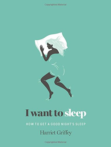 I Want to Sleep: How to Get a Good Night's Sleep by Harriet Griffey