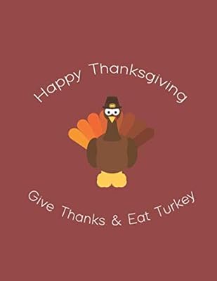 Happy Thanksgiving Give Thanks and Eat Turkey: Happy Thanksgiving Holiday Blank Custom Recipe Cookbook For You to Write Your Grandma Recipes In and ... Generations To Come | Cute Funny Turkey Cover