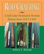 Rod Crafting: A colorful Pictorial History from 1843 - 1960 by Jeffrey L Hatton