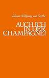 Auch ich in der Champagne! - Johann Wolfgang von Goethe