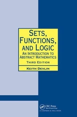 Sets, Functions, and Logic: An Introduction to Abstract Mathematics, Third Edition (Chapman Hall/CRC Mathematics Series) by Keith Devlin