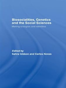 Biosocialities, Genetics and the Social Sciences: Making Biologies and Identities by Sahra Gibbon