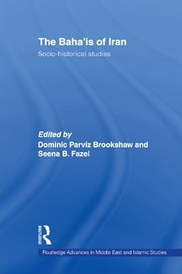 The Baha'is of Iran: Socio-Historical Studies (Routledge Advances in Middle East and Islamic Studies)