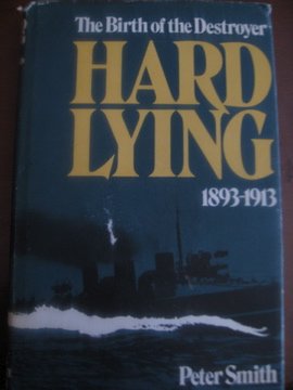 Hard lying: The birth of the destroyer, 1893-1913 by Peter Charles Smith