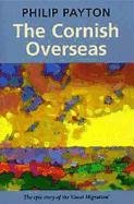 The Cornish Overseas: A History of Cornwall's 'great Emigration'
