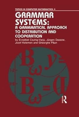 Grammar Systems: A Grammatical Approach to Distribution and Cooperation (Topics in Computer Mathematics, 5)