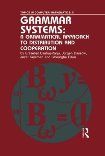Grammar Systems: A Grammatical Approach to Distribution and Cooperation (Topics in Computer Mathematics, 5) by Erzsebet Csuhaj-Varju