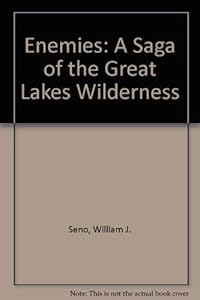 Enemies : A Saga of the Great Lakes Wilderness by William J. Seno