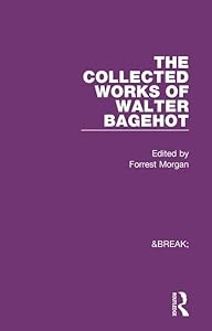 Collected Works of Walter Bagehot by Forrest Morgan