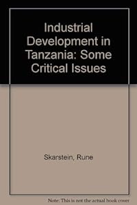 Industrial development in Tanzania: Some critical issues by Rune Skarstein