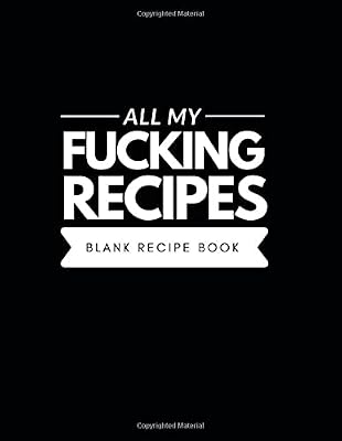 All My Fucking Recipes Blank Recipe Book: Big cookbook to collection recipes