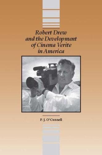 Robert Drew and the Development Cinema Verite in America by P.J. O'Connell