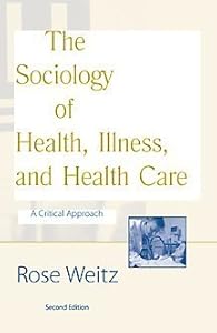 The Sociology of Health, Illness, and Health Care: A Critical Approach by Rose Weitz