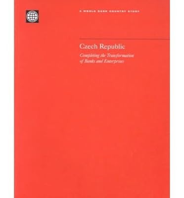 Czech Republic: Completing the Transformation of Banks and Enterprises (World Bank Country Study)