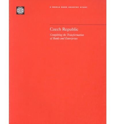 Czech Republic: Completing the Transformation of Banks and Enterprises (World Bank Country Study) by World Bank Group