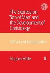 The Expression Son of Man and the Development of Christology: A History of Interpretation (Copenhagen International Seminar) by Mogens Mueller
