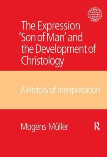 The Expression Son of Man and the Development of Christology: A History of Interpretation (Copenhagen International Seminar) by Mogens Mueller