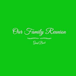 Our Family Reunion Guest Book: Our Family Reunion Guest Message Book For Parties Your guests and friends will be able to sign in their Name Birthday ... Keepsake Family Reunion Party Green Cover