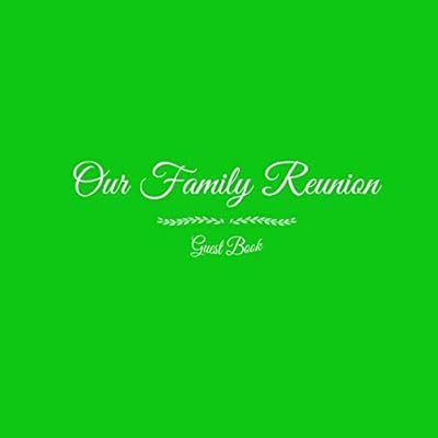 Our Family Reunion Guest Book: Our Family Reunion Guest Message Book For Parties Your guests and friends will be able to sign in their Name Birthday ... Keepsake Family Reunion Party Green Cover