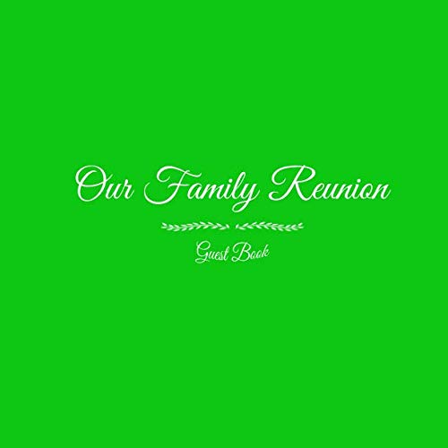 Our Family Reunion Guest Book: Our Family Reunion Guest Message Book For Parties Your guests and friends will be able to sign in their Name Birthday ... Keepsake Family Reunion Party Green Cover by Gliviu Books