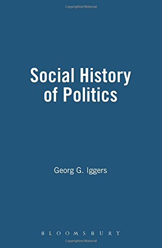 The Social History of Politics: Critical Perspectives in West German Historical Writing Since 1945 by Georg Iggers