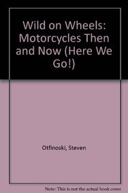 Wild on Wheels: Motorcycles Then and Now (Here We Go!)