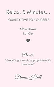 Relax, 5 Minutes...: Quality Time To Yourself by Dawn Hall