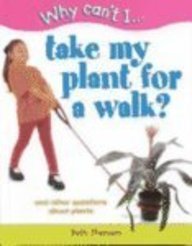 Why Can't I...Take My Plant for a Walk?: And Other Questions About Plants