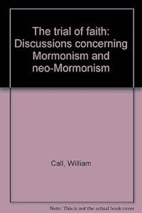 The trial of faith: Discussions concerning Mormonism and neo-Mormonism