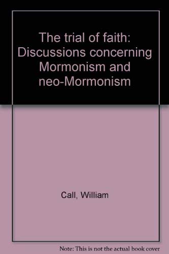 The trial of faith: Discussions concerning Mormonism and neo-Mormonism by William Call