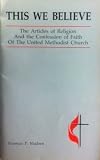 This we believe: The Articles of Religion and the Confession of Faith of the United Methodist Church