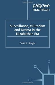 Surveillance, Militarism, and Drama in the Elizabethan Era (Language, Discourse, Society) by Curtis C. Breight