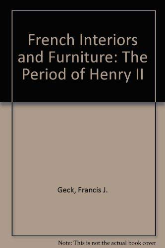 French Interiors and Furniture: The Period of Henry II by Francis J. Geck