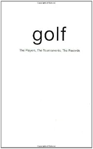 Golf: The Players, the Tournaments, the Records