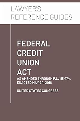 Federal Credit Union Act: as amended through P.L. 115-174, enacted May 24, 2018