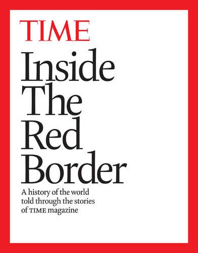 Inside the Red Border: A history of our world, told through the pages of TIME magazine by Editors of Time Magazine