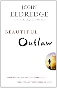 Beautiful Outlaw: Experiencing the Playful, Disruptive, Extravagant Personality of Jesus