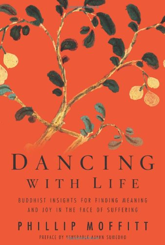 Dancing with Life: Buddhist Insights for Finding Meaning and Joy in the Face of Suffering by Phillip Moffitt