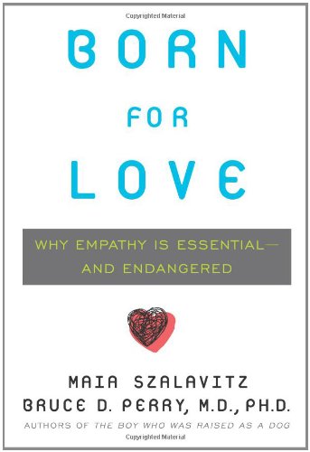 Born for Love: Why Empathy Is Essential--and Endangered by Bruce  D. Perry