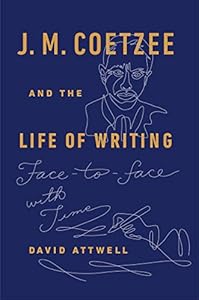 J. M. Coetzee and the Life of Writing: Face-to-face with Time