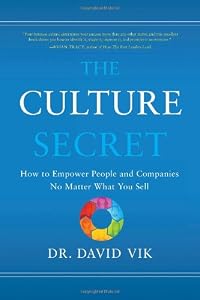 The Culture Secret: How to Empower People and Companies No Matter What You Sell by Dr. David Vik