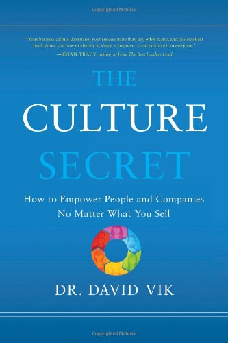 The Culture Secret: How to Empower People and Companies No Matter What You Sell by Dr. David Vik