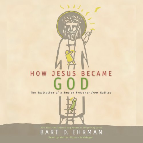 How Jesus Became God: The Exaltation of a Jewish Preacher from Galilee; Library Edition by Bart D. Ehrman